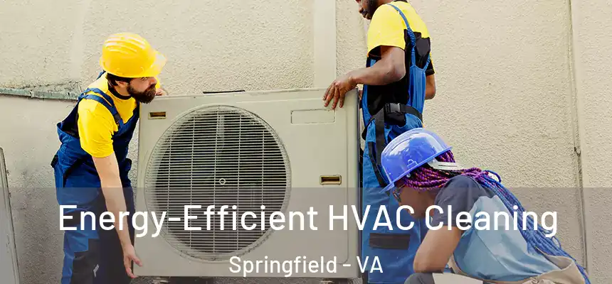  Energy-Efficient HVAC Cleaning Springfield - VA